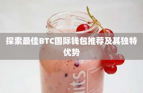 探索最佳BTC国际钱包推荐及其独特优势