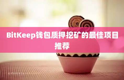 BitKeep钱包质押挖矿的最佳项目推荐