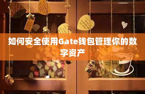 如何安全使用Gate钱包管理你的数字资产