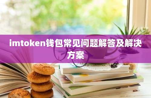 imtoken钱包常见问题解答及解决方案