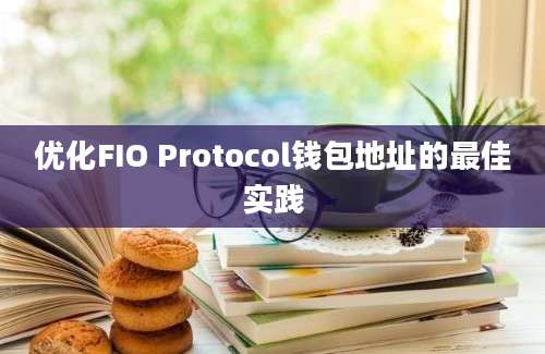 优化FIO Protocol钱包地址的最佳实践