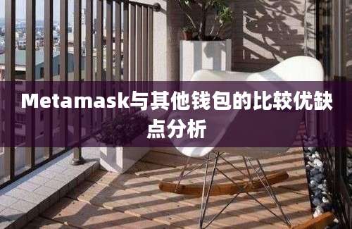 Metamask与其他钱包的比较优缺点分析