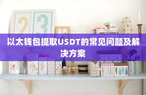 以太钱包提取USDT的常见问题及解决方案