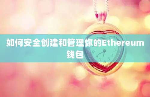 如何安全创建和管理你的Ethereum钱包