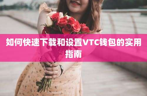 如何快速下载和设置VTC钱包的实用指南