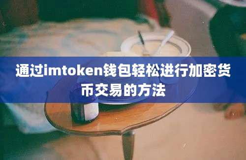 通过imtoken钱包轻松进行加密货币交易的方法