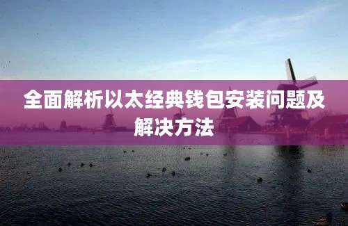 全面解析以太经典钱包安装问题及解决方法