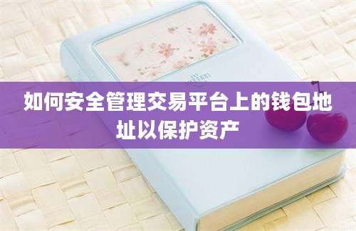 如何安全管理交易平台上的钱包地址以保护资产