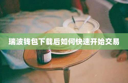 瑞波钱包下载后如何快速开始交易