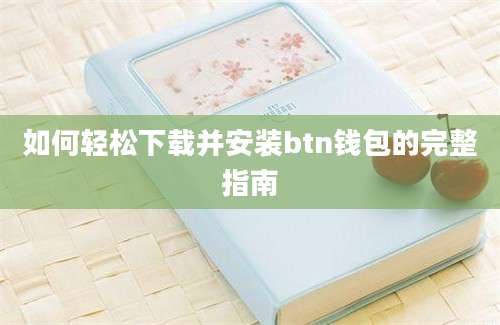 如何轻松下载并安装btn钱包的完整指南