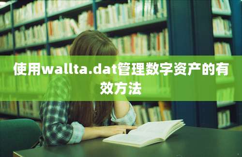 使用wallta.dat管理数字资产的有效方法