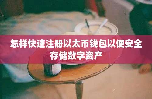 怎样快速注册以太币钱包以便安全存储数字资产