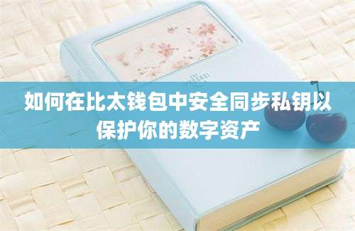 如何在比太钱包中安全同步私钥以保护你的数字资产