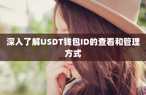 深入了解USDT钱包ID的查看和管理方式