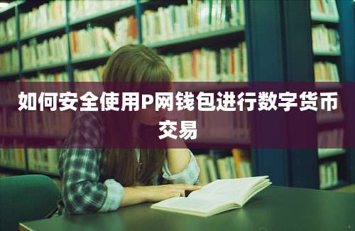 如何安全使用P网钱包进行数字货币交易