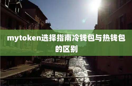 mytoken选择指南冷钱包与热钱包的区别