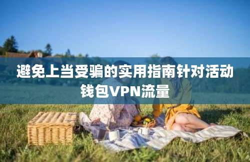 避免上当受骗的实用指南针对活动钱包VPN流量