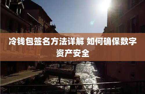 冷钱包签名方法详解 如何确保数字资产安全