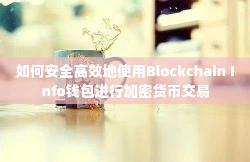 如何安全高效地使用Blockchain Info钱包进行加密货币交易