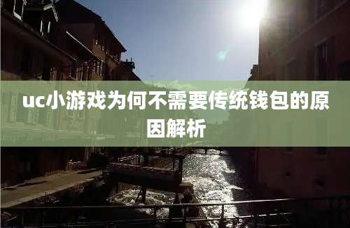 uc小游戏为何不需要传统钱包的原因解析