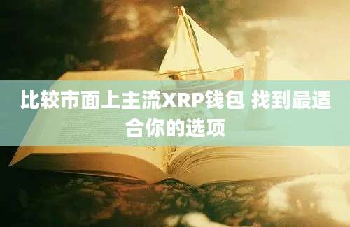 比较市面上主流XRP钱包 找到最适合你的选项