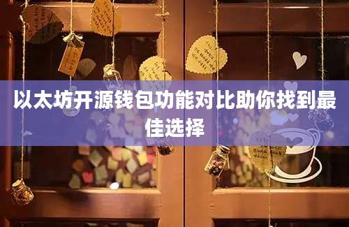 以太坊开源钱包功能对比助你找到最佳选择