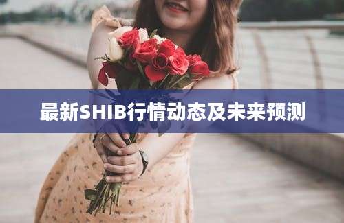 最新SHIB行情动态及未来预测