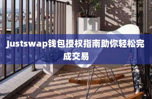 Justswap钱包授权指南助你轻松完成交易