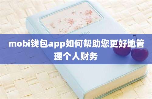 mobi钱包app如何帮助您更好地管理个人财务