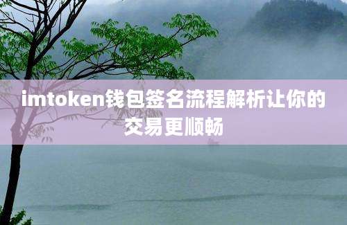 imtoken钱包签名流程解析让你的交易更顺畅