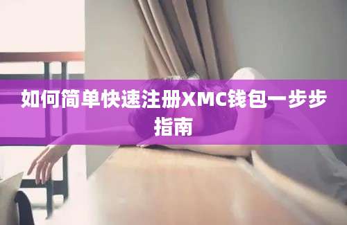 如何简单快速注册XMC钱包一步步指南