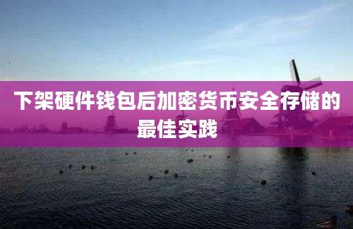 下架硬件钱包后加密货币安全存储的最佳实践