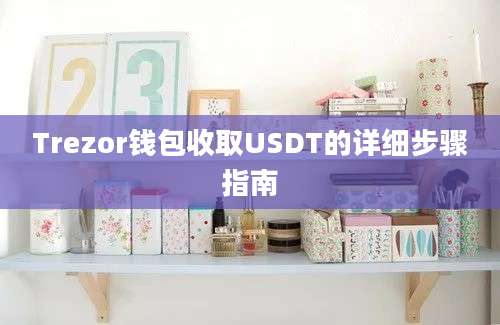 Trezor钱包收取USDT的详细步骤指南